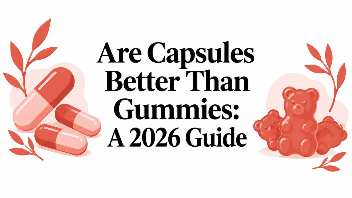 Are Capsules Better Than Gummies: A 2026 Guide