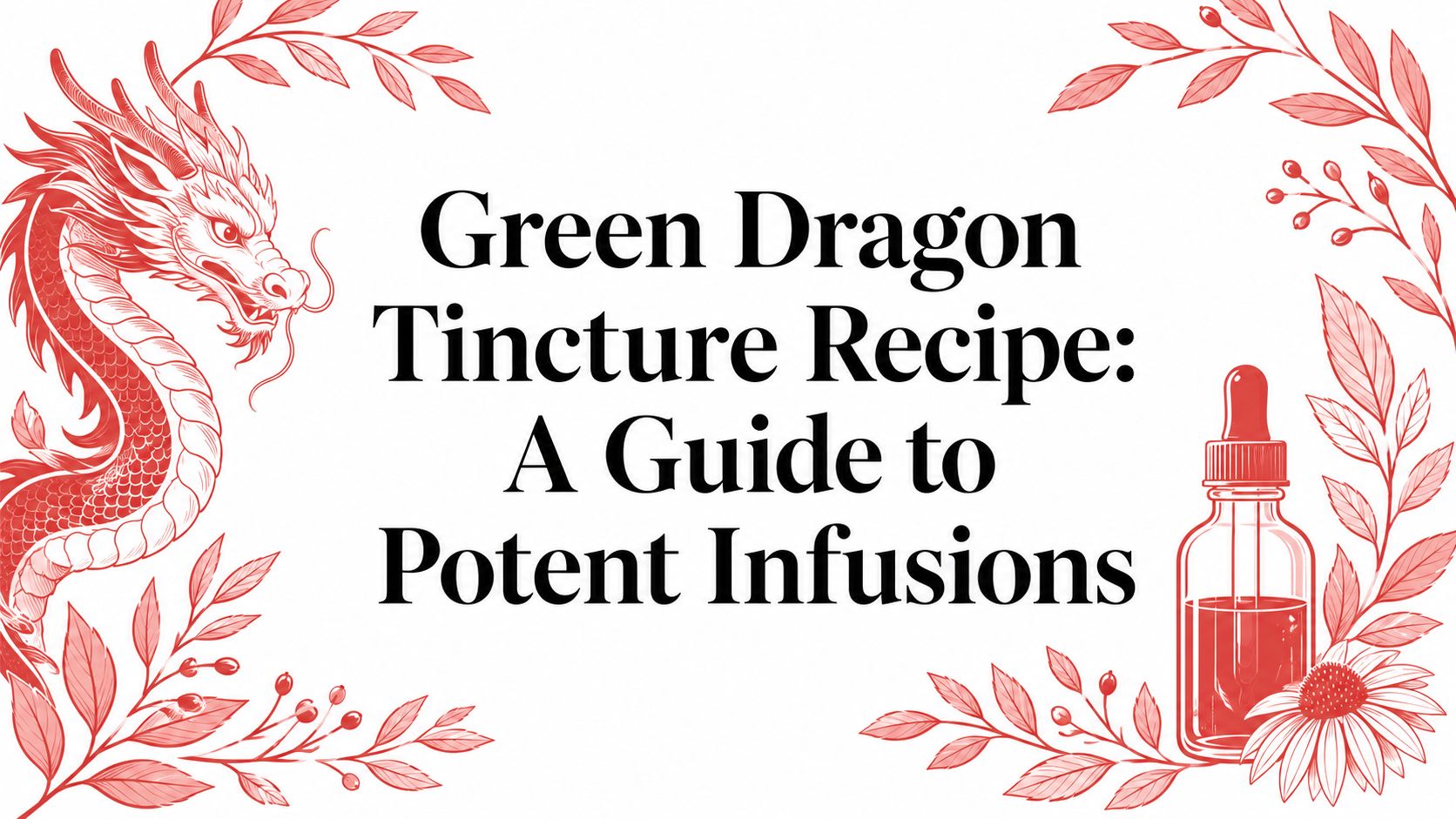 Green Dragon Tincture Recipe: A Guide to Potent Infusions